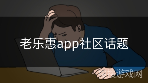 老乐惠app社区话题