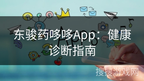 东骏药哆哆App：健康诊断指南