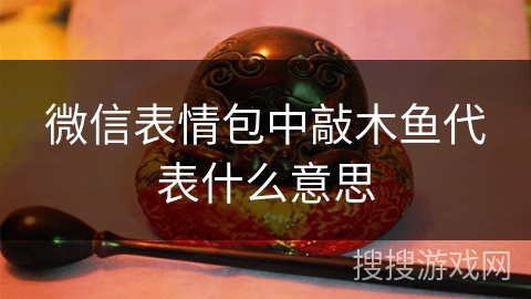 微信表情包中敲木鱼代表什么意思