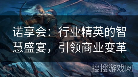 诺享会：行业精英的智慧盛宴，引领商业变革