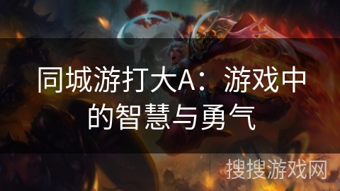 同城游打大A：游戏中的智慧与勇气