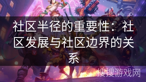 社区半径的重要性：社区发展与社区边界的关系