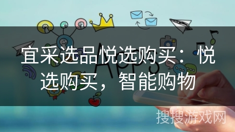 宜采选品悦选购买：悦选购买，智能购物