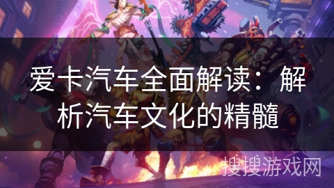 爱卡汽车全面解读：解析汽车文化的精髓