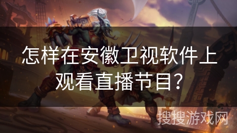 怎样在安徽卫视软件上观看直播节目？