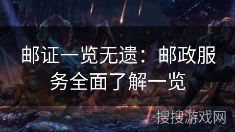 邮证一览无遗：邮政服务全面了解一览