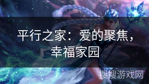 平行之家：爱的聚焦，幸福家园