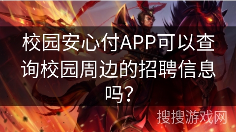 校园安心付APP可以查询校园周边的招聘信息吗？
