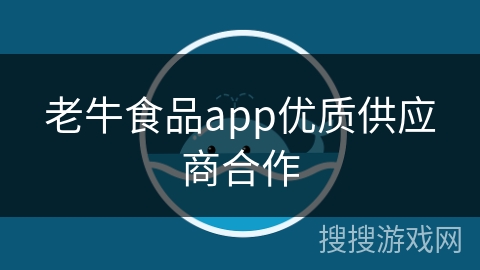 老牛食品app优质供应商合作