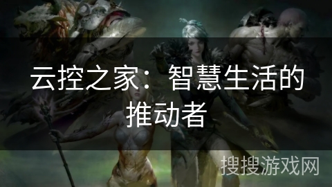 云控之家：智慧生活的推动者