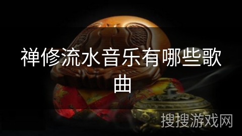 禅修流水音乐有哪些歌曲