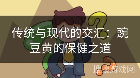 传统与现代的交汇：豌豆黄的保健之道