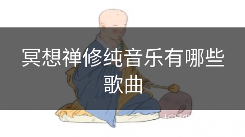 冥想禅修纯音乐有哪些歌曲 冥想禅修纯音乐有哪些歌曲