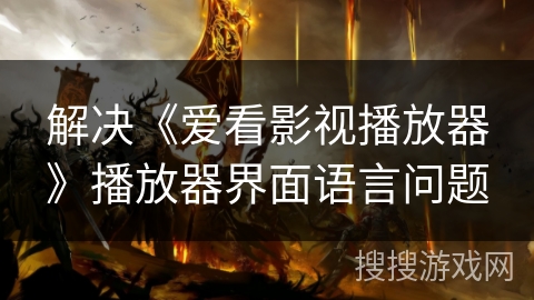 解决《爱看影视播放器》播放器界面语言问题 解决《爱看影视播放器》播放器界面语言问题