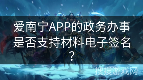 爱南宁APP的政务办事是否支持材料电子签名？