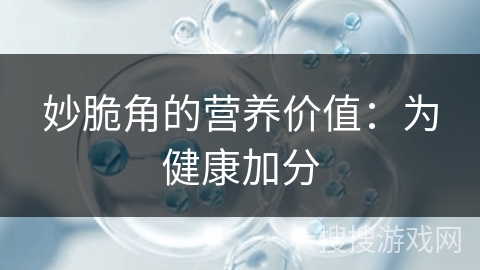 妙脆角的营养价值：为健康加分