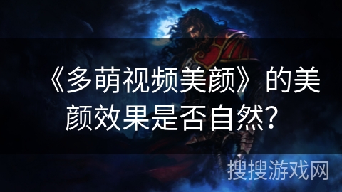 《多萌视频美颜》的美颜效果是否自然？