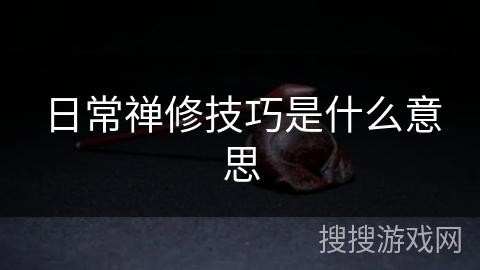 日常禅修技巧是什么意思