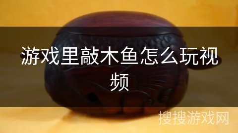 游戏里敲木鱼怎么玩视频 游戏里敲木鱼怎么玩视频