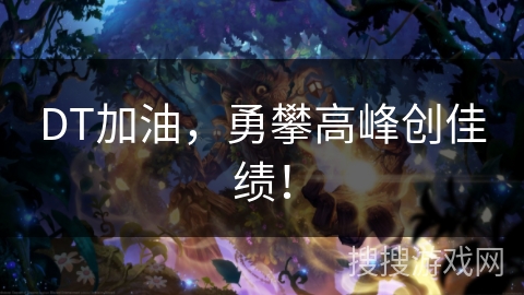 DT加油，勇攀高峰创佳绩！