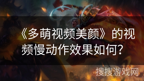 《多萌视频美颜》的视频慢动作效果如何？