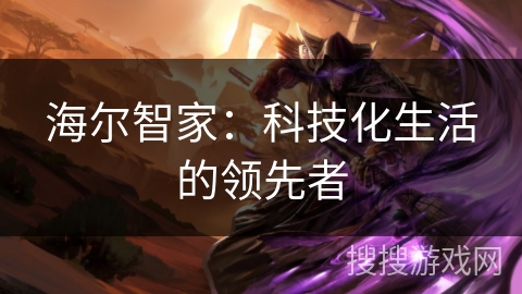 海尔智家：科技化生活的领先者