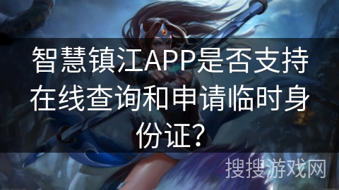 智慧镇江APP是否支持在线查询和申请临时身份证？
