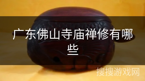 广东佛山寺庙禅修有哪些 广东佛山寺庙禅修有哪些