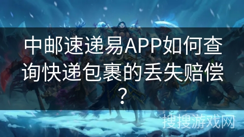 中邮速递易APP如何查询快递包裹的丢失赔偿？