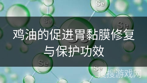 鸡油的促进胃黏膜修复与保护功效