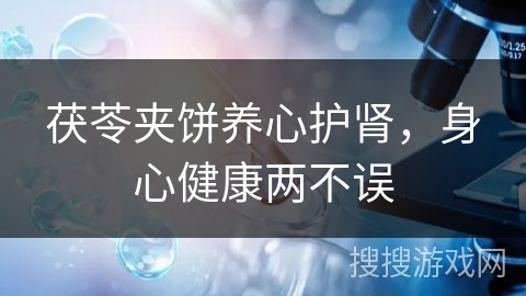 茯苓夹饼养心护肾，身心健康两不误