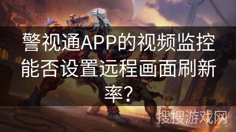 警视通APP的视频监控能否设置远程画面刷新率？
