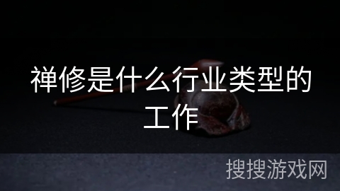 禅修是什么行业类型的工作 禅修是什么行业类型的工作