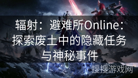 辐射：避难所Online：探索废土中的隐藏任务与神秘事件