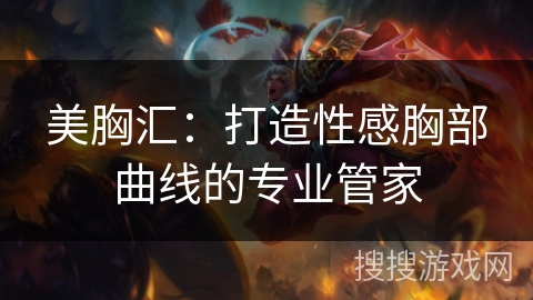 美胸汇：打造性感胸部曲线的专业管家