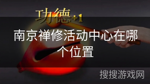 南京禅修活动中心在哪个位置 南京禅修活动中心在哪个位置