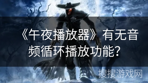 《午夜播放器》有无音频循环播放功能？