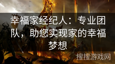 幸福家经纪人:专业团队,助您实现家的幸福梦想 幸福家经纪人:专业团队,助您实现家的幸福梦想