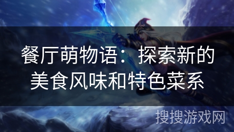 餐厅萌物语：探索新的美食风味和特色菜系