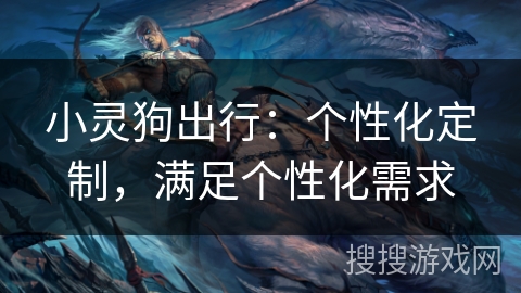 小灵狗出行:个性化定制,满足个性化需求 小灵狗出行:个性化定制,满足个性化需求