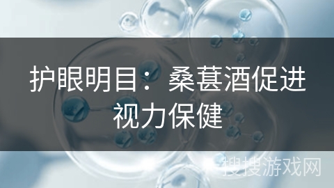 护眼明目：桑葚酒促进视力保健