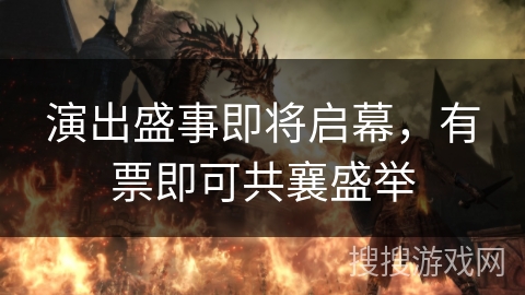 演出盛事即将启幕，有票即可共襄盛举