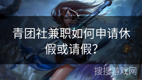 青团社兼职如何申请休假或请假？