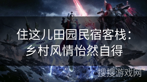 住这儿田园民宿客栈：乡村风情怡然自得