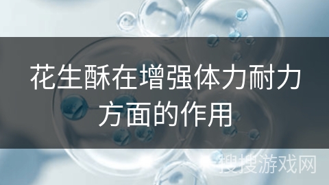 花生酥在增强体力耐力方面的作用