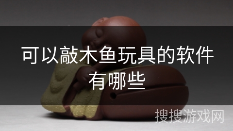 可以敲木鱼玩具的软件有哪些