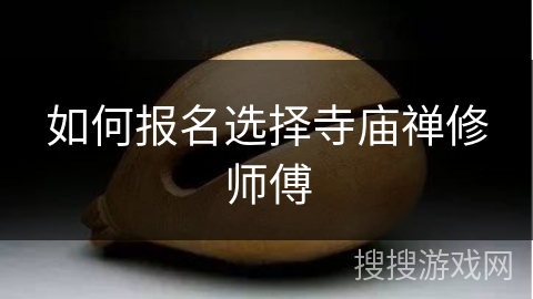 如何报名选择寺庙禅修师傅