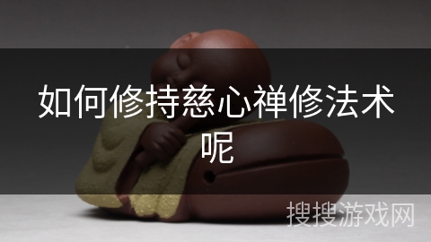 如何修持慈心禅修法术呢