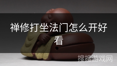 禅修打坐法门怎么开好看 禅修打坐法门怎么开好看