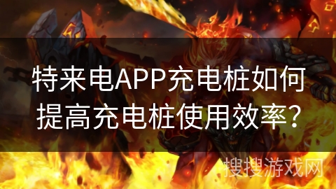 特来电APP充电桩如何提高充电桩使用效率? 特来电APP充电桩如何提高充电桩使用效率?